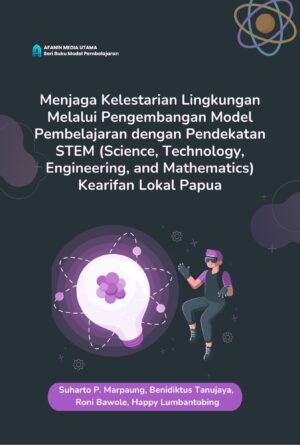 Menjaga Kelestarian Lingkungan Melalui Pengembangan Model Pembelajaran dengan Pendekatan STEM (Science, Technology, Engineering, and Mathematics) Kearifan Lokal Papua