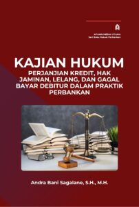 Kajian Hukum Perjanjian Kredit, Hak Jaminan, Lelang, dan Gagal Bayar Debitur dalam Praktik Perbankan
